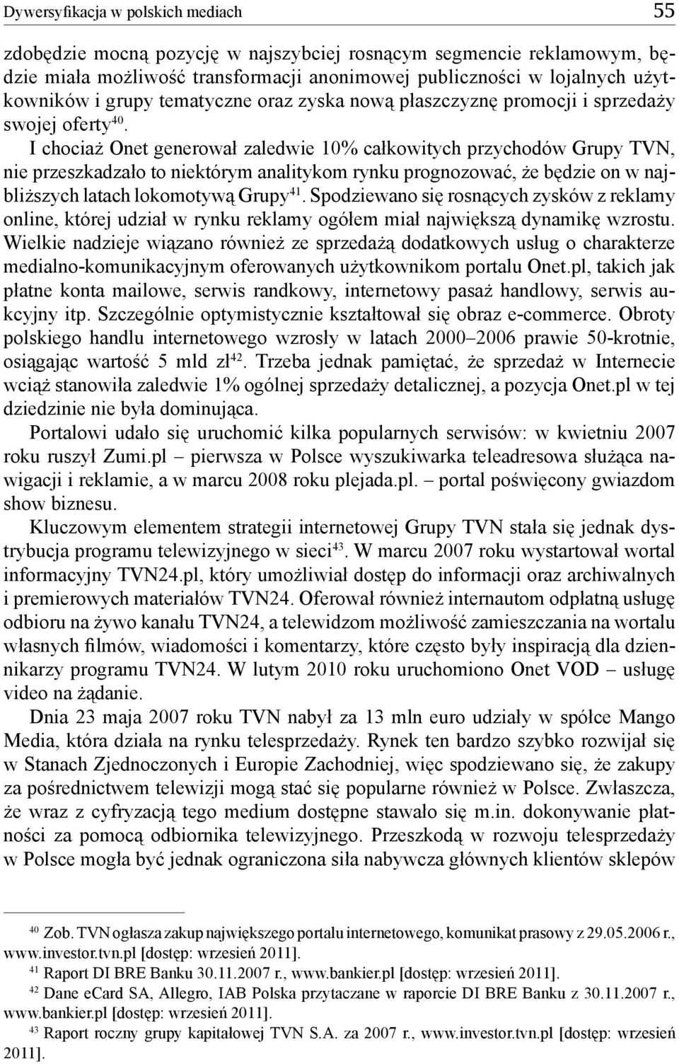 I chociaż Onet generował zaledwie 10% całkowitych przychodów Grupy TVN, nie przeszkadzało to niektórym analitykom rynku prognozować, że będzie on w najbliższych latach lokomotywą Grupy 41.