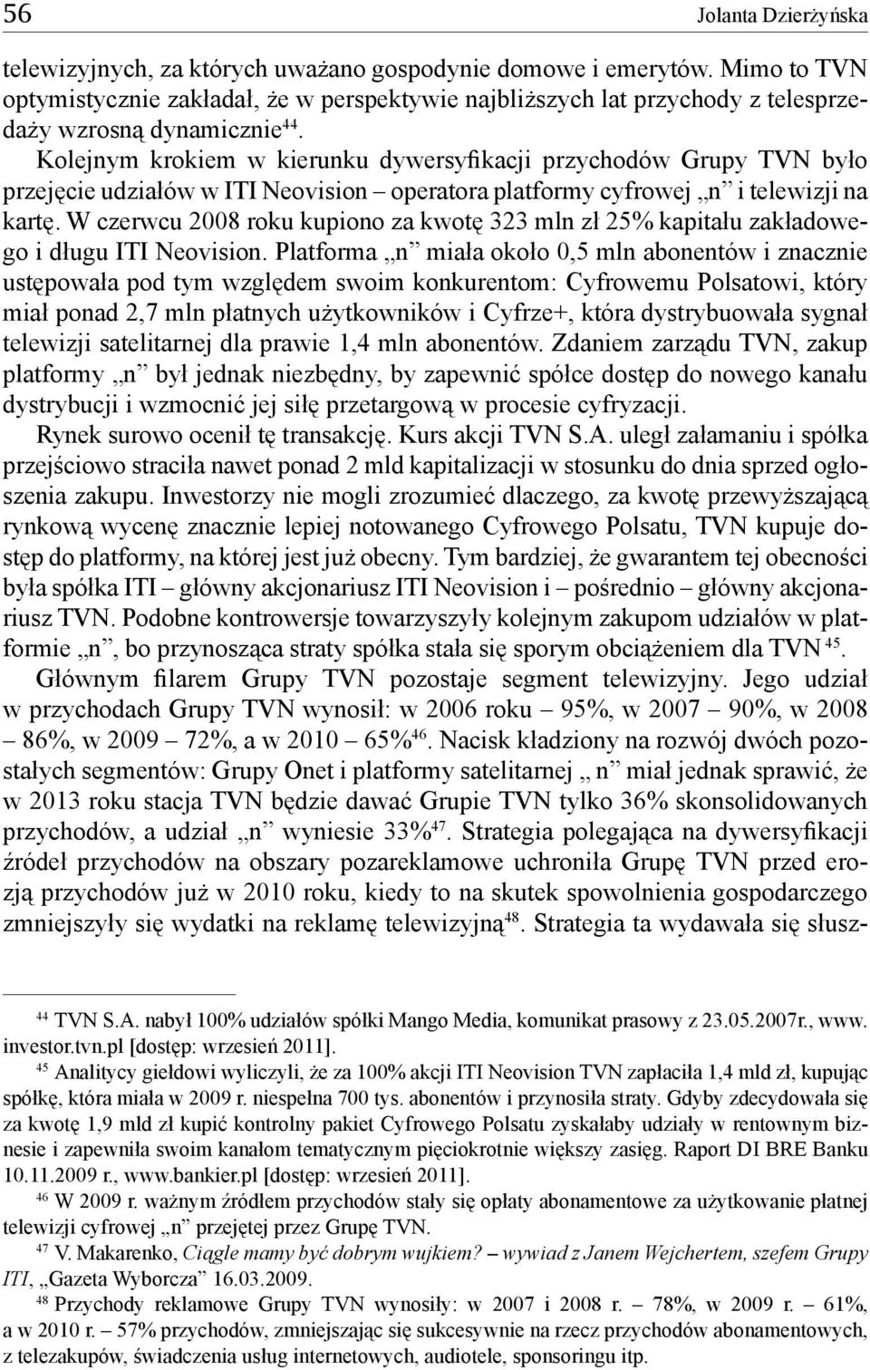 Kolejnym krokiem w kierunku dywersyfikacji przychodów Grupy TVN było przejęcie udziałów w ITI Neovision operatora platformy cyfrowej n i telewizji na kartę.