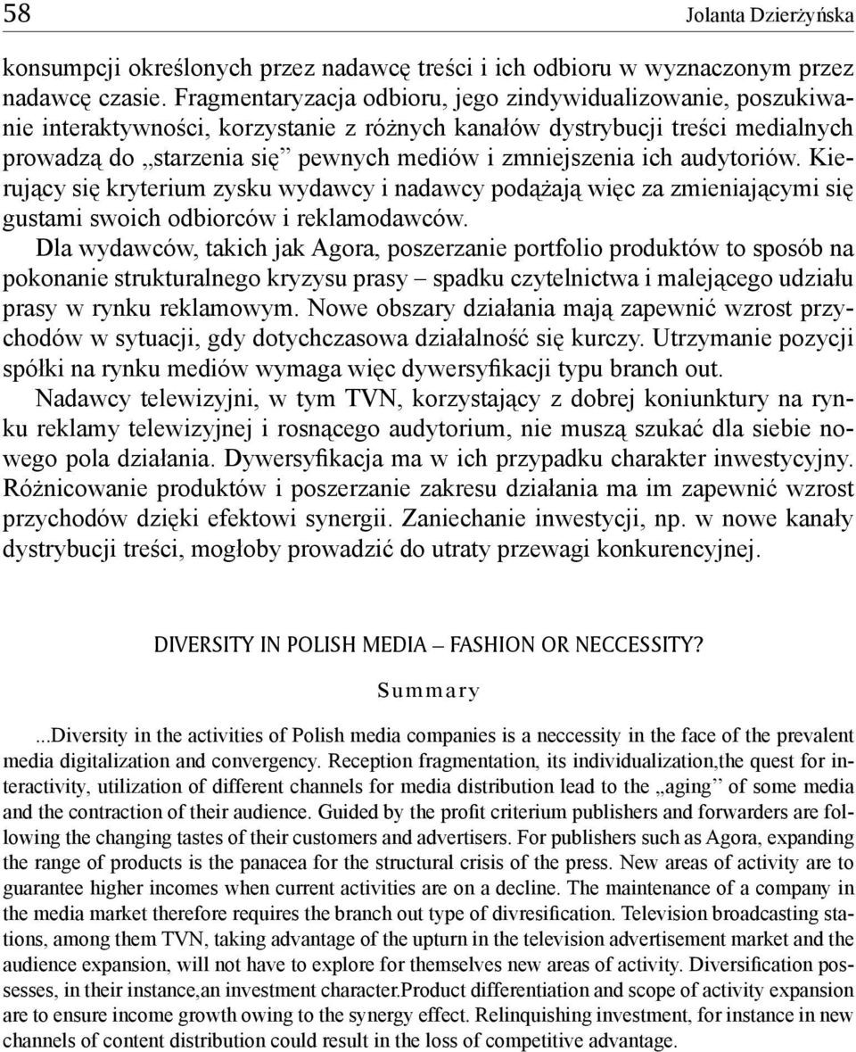 ich audytoriów. Kierujący się kryterium zysku wydawcy i nadawcy podążają więc za zmieniającymi się gustami swoich odbiorców i reklamodawców.