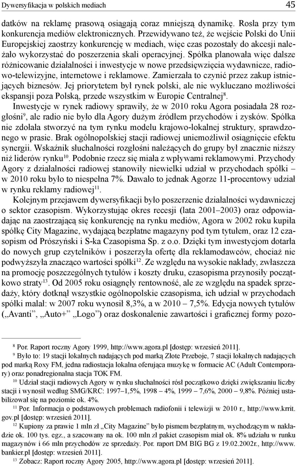 Spółka planowała więc dalsze różnicowanie działalności i inwestycje w nowe przedsięwzięcia wydawnicze, radiowo-telewizyjne, internetowe i reklamowe.