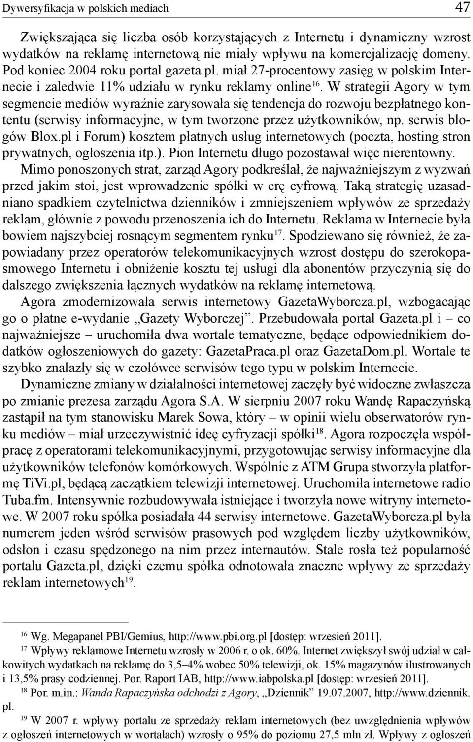 W strategii Agory w tym segmencie mediów wyraźnie zarysowała się tendencja do rozwoju bezpłatnego kontentu (serwisy informacyjne, w tym tworzone przez użytkowników, np. serwis blogów Blox.