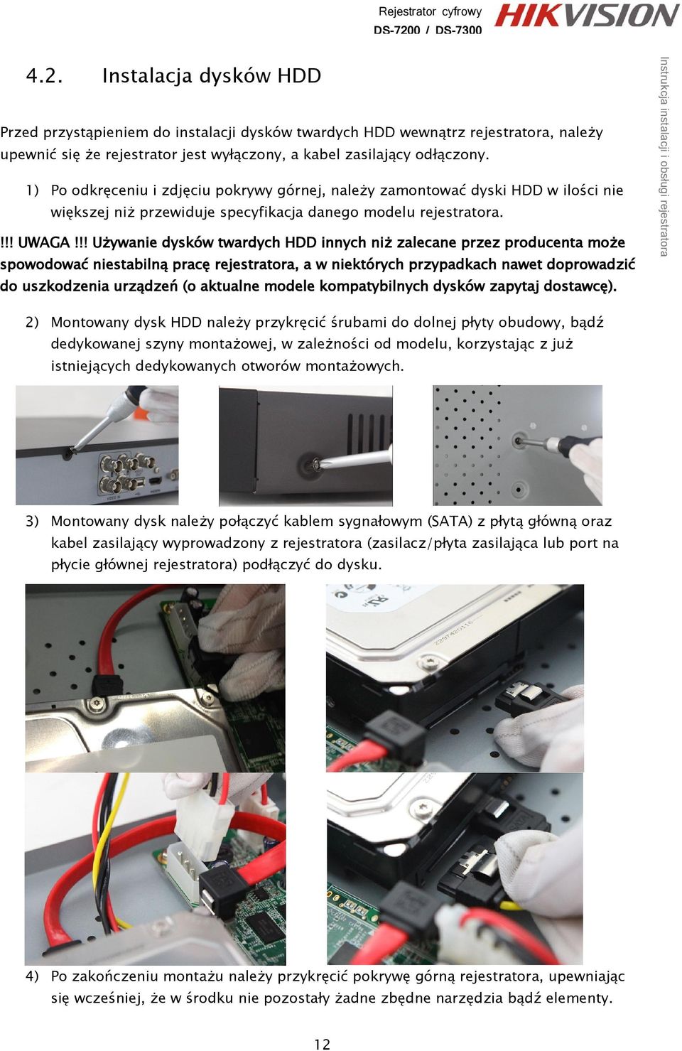 !! Używanie dysków twardych HDD innych niż zalecane przez producenta może spowodować niestabilną pracę rejestratora, a w niektórych przypadkach nawet doprowadzić do uszkodzenia urządzeń (o aktualne