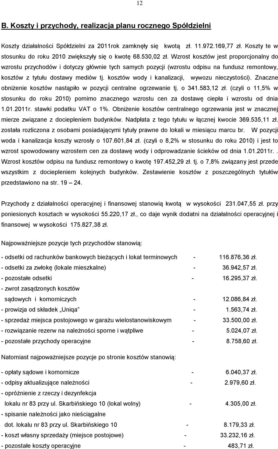 Wzrost kosztów jest proporcjonalny do wzrostu przychodów i dotyczy głównie tych samych pozycji (wzrostu odpisu na fundusz remontowy, kosztów z tytułu dostawy mediów tj.