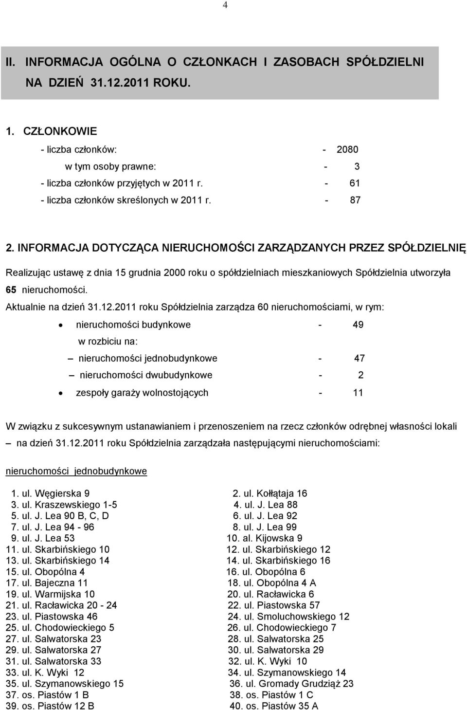 INFORMACJA DOTYCZĄCA NIERUCHOMOŚCI ZARZĄDZANYCH PRZEZ SPÓŁDZIELNIĘ Realizując ustawę z dnia 15 grudnia 2000 roku o spółdzielniach mieszkaniowych Spółdzielnia utworzyła 65 nieruchomości.