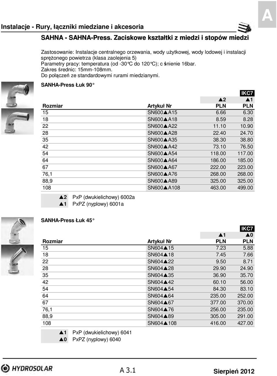 temperatura (od -30 C do 120 C); c iśnienie 16bar. Zakres średnic: 15mm-108mm. Do połączeń ze standardowymi rurami miedzianymi. SANHA-Press Łuk 90 IKC7 2 1 Rozmiar PLN PLN 15 SN600 A15 6.66 6.