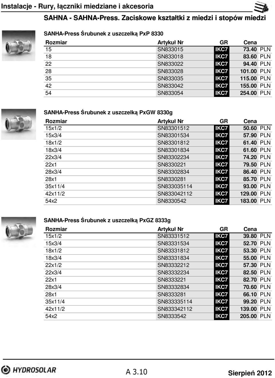 00 PLN SANHA-Press Śrubunek z uszczelką PxGW 8330g Rozmiar Cena 15x1/2 SN83301512 IKC7 50.60 PLN 15x3/4 SN83301534 IKC7 57.90 PLN 18x1/2 SN83301812 IKC7 61.40 PLN 18x3/4 SN83301834 IKC7 61.