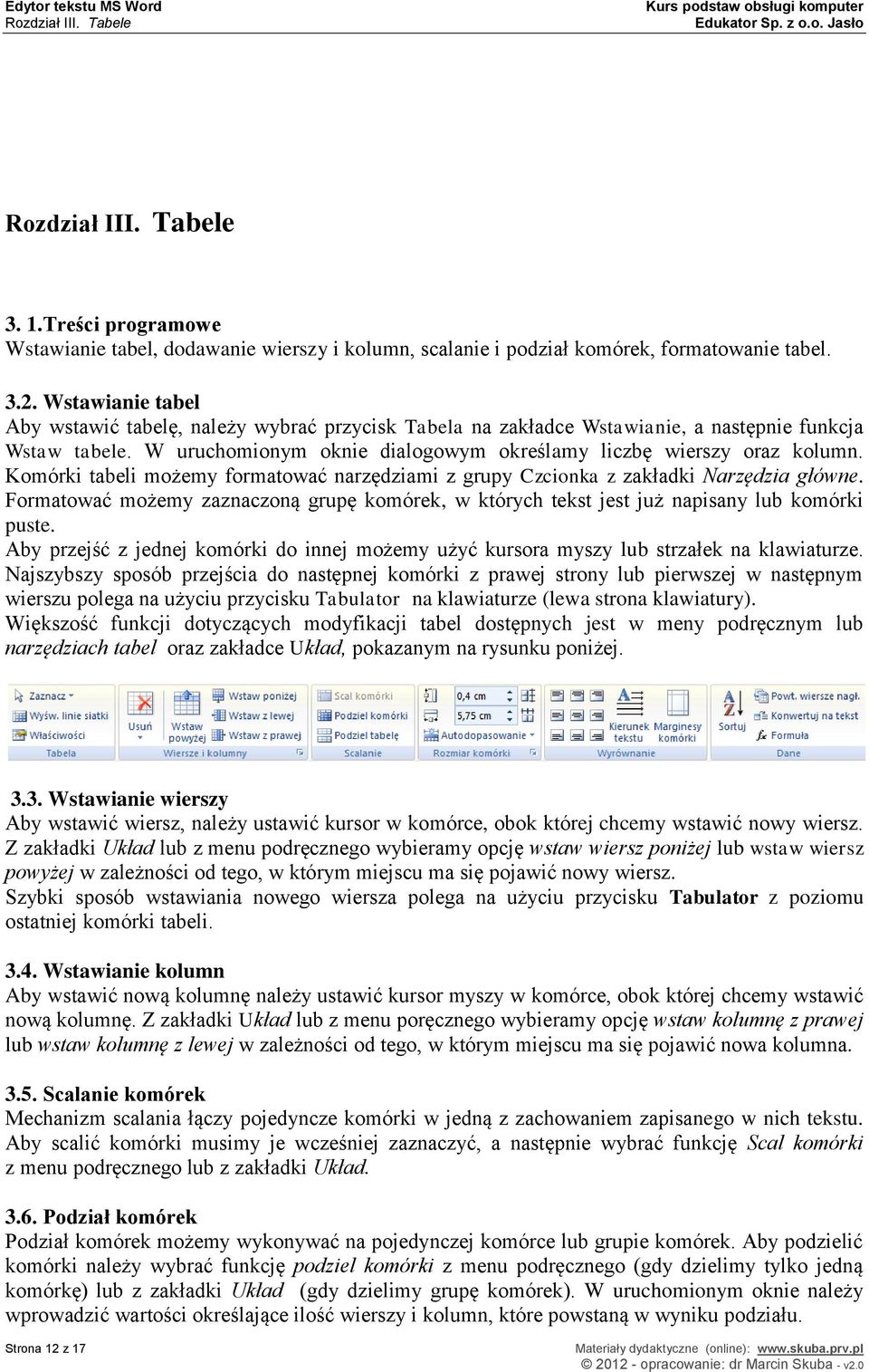 Komórki tabeli możemy formatować narzędziami z grupy Czcionka z zakładki Narzędzia główne. Formatować możemy zaznaczoną grupę komórek, w których tekst jest już napisany lub komórki puste.