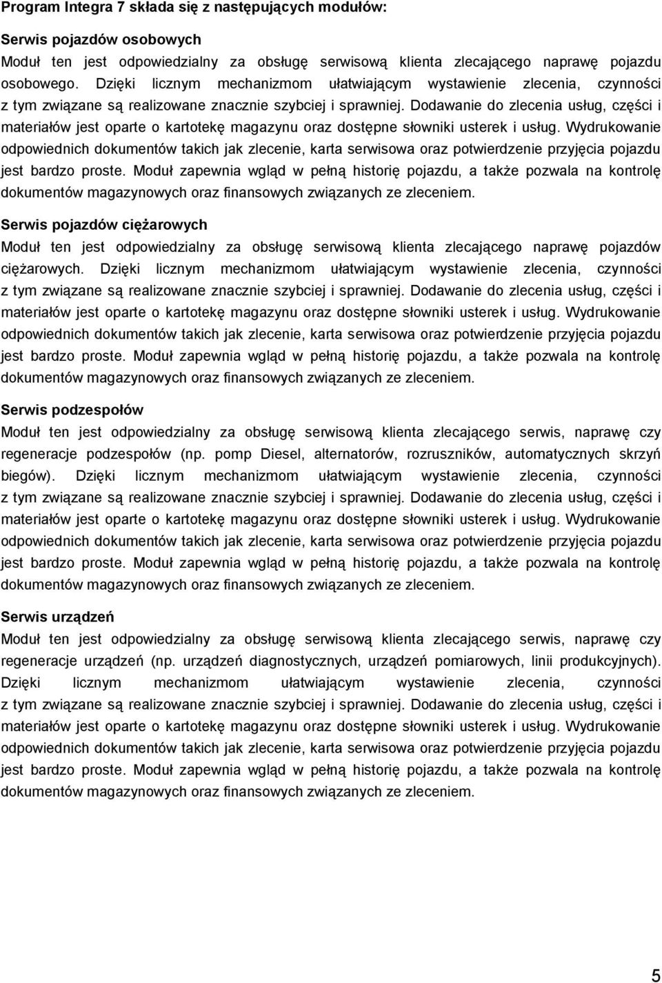 Dodawanie do zlecenia usług, części i materiałów jest oparte o kartotekę magazynu oraz dostępne słowniki usterek i usług.