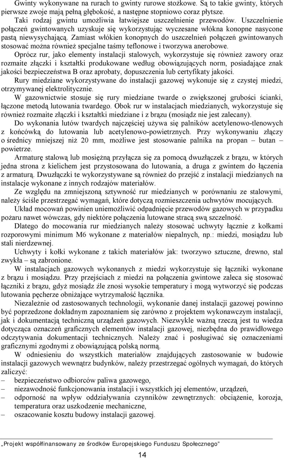 Zamiast włókien konopnych do uszczelnień połączeń gwintowanych stosować można również specjalne taśmy teflonowe i tworzywa anerobowe.