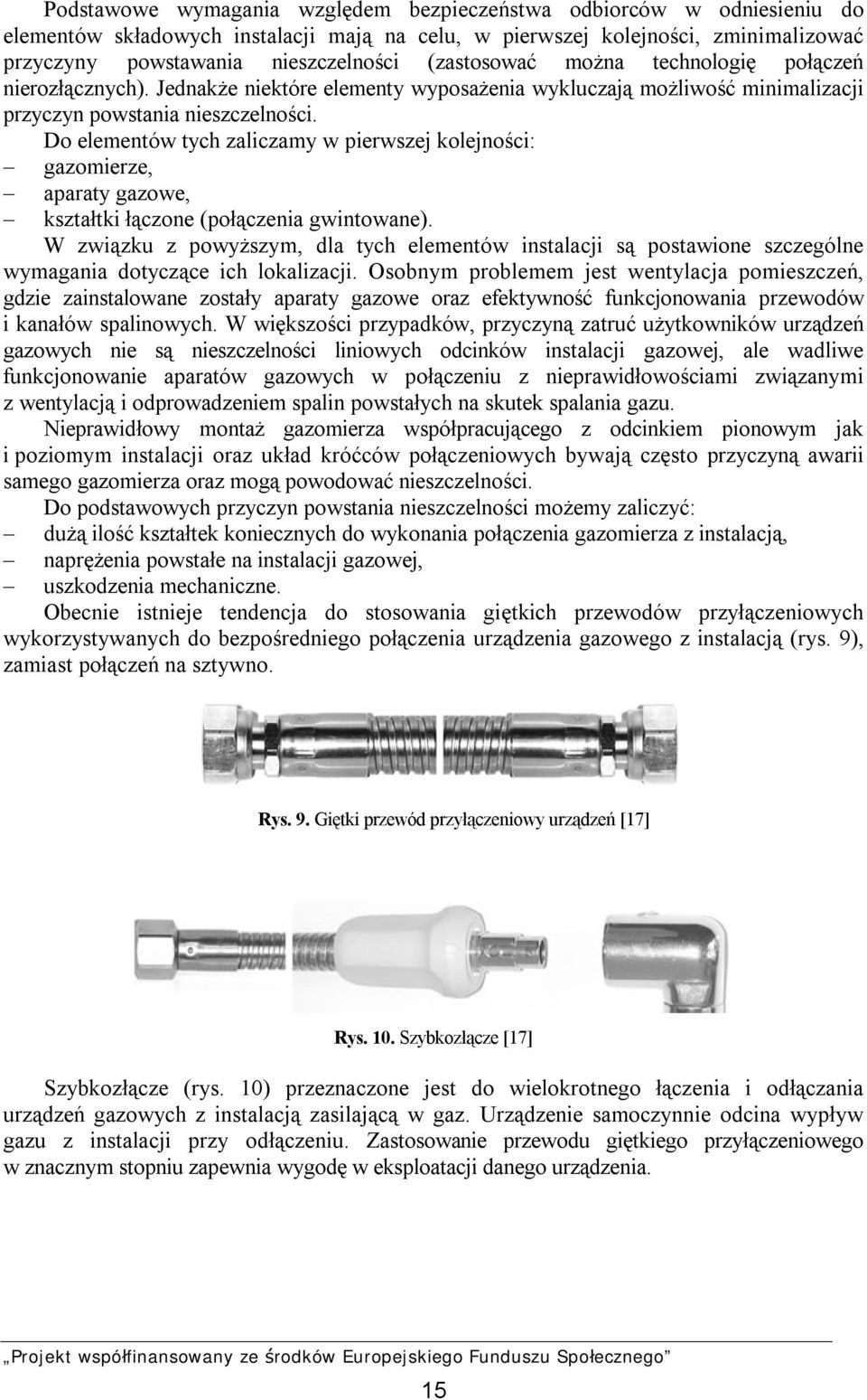 Do elementów tych zaliczamy w pierwszej kolejności: gazomierze, aparaty gazowe, kształtki łączone (połączenia gwintowane).