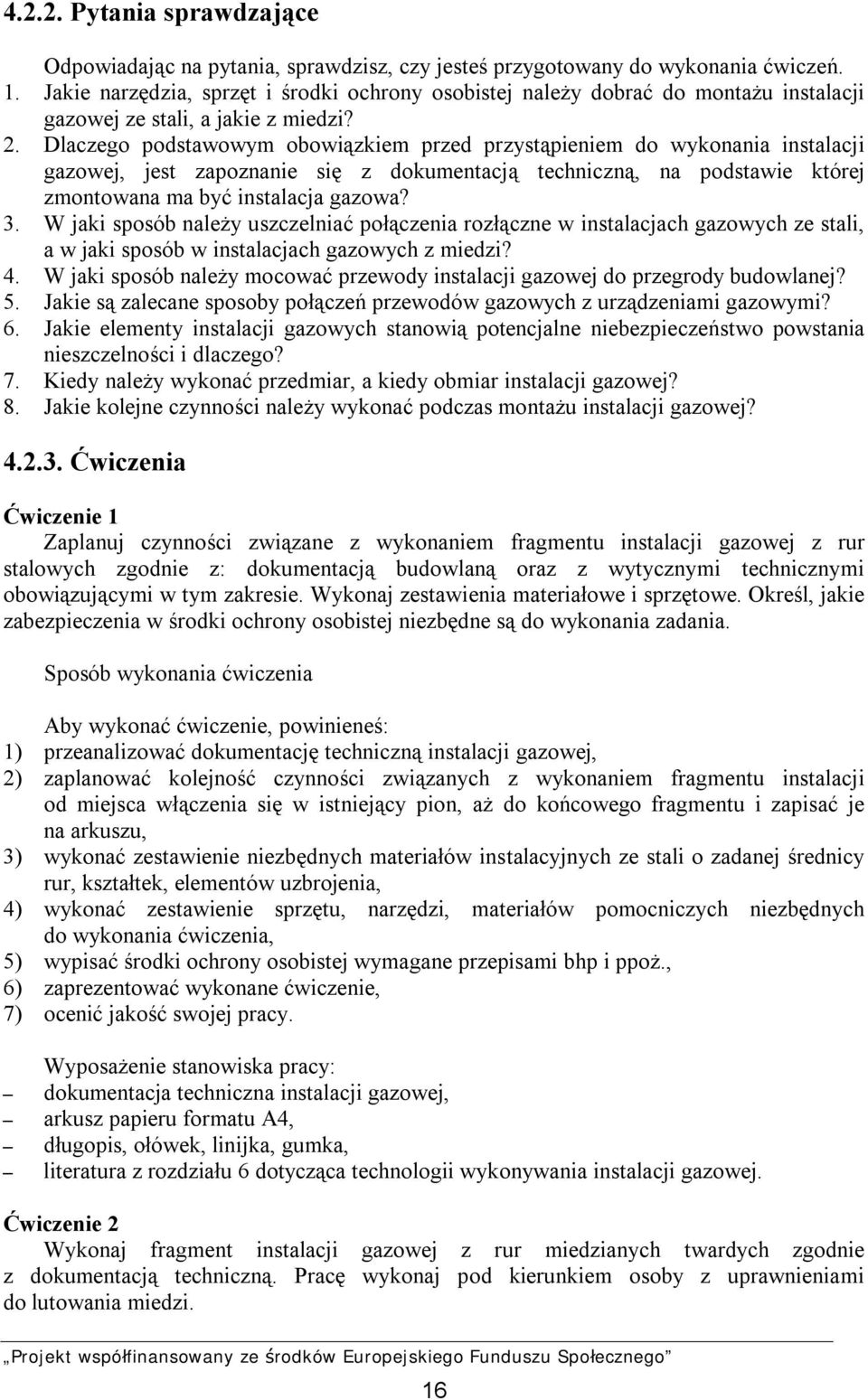 Dlaczego podstawowym obowiązkiem przed przystąpieniem do wykonania instalacji gazowej, jest zapoznanie się z dokumentacją techniczną, na podstawie której zmontowana ma być instalacja gazowa? 3.