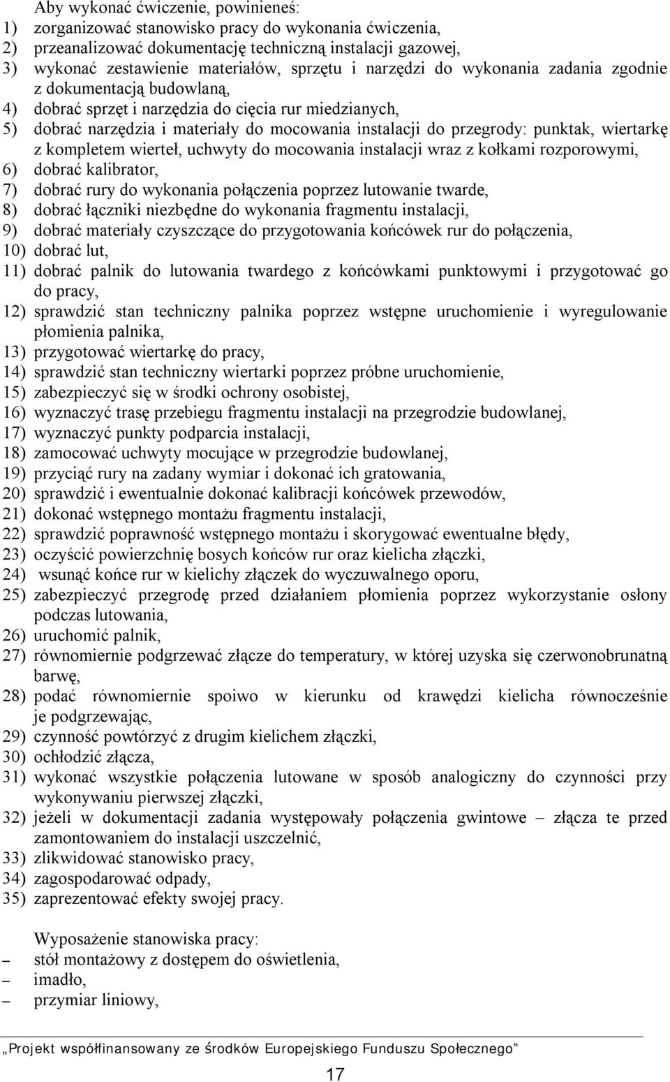 wiertarkę z kompletem wierteł, uchwyty do mocowania instalacji wraz z kołkami rozporowymi, 6) dobrać kalibrator, 7) dobrać rury do wykonania połączenia poprzez lutowanie twarde, 8) dobrać łączniki