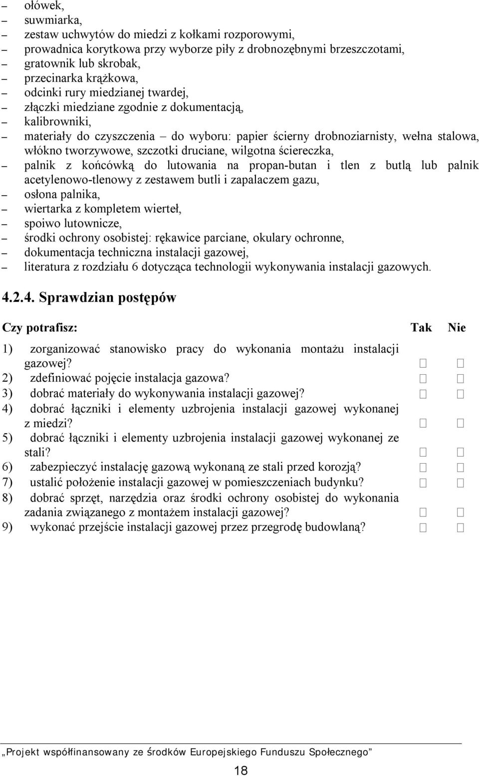 wilgotna ściereczka, palnik z końcówką do lutowania na propan-butan i tlen z butlą lub palnik acetylenowo-tlenowy z zestawem butli i zapalaczem gazu, osłona palnika, wiertarka z kompletem wierteł,