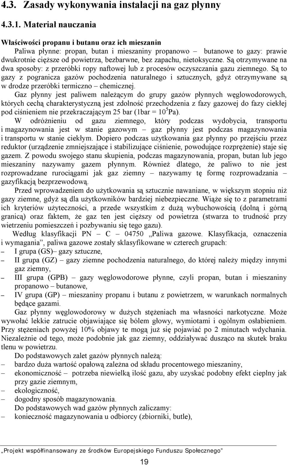 zapachu, nietoksyczne. Są otrzymywane na dwa sposoby: z przeróbki ropy naftowej lub z procesów oczyszczania gazu ziemnego.