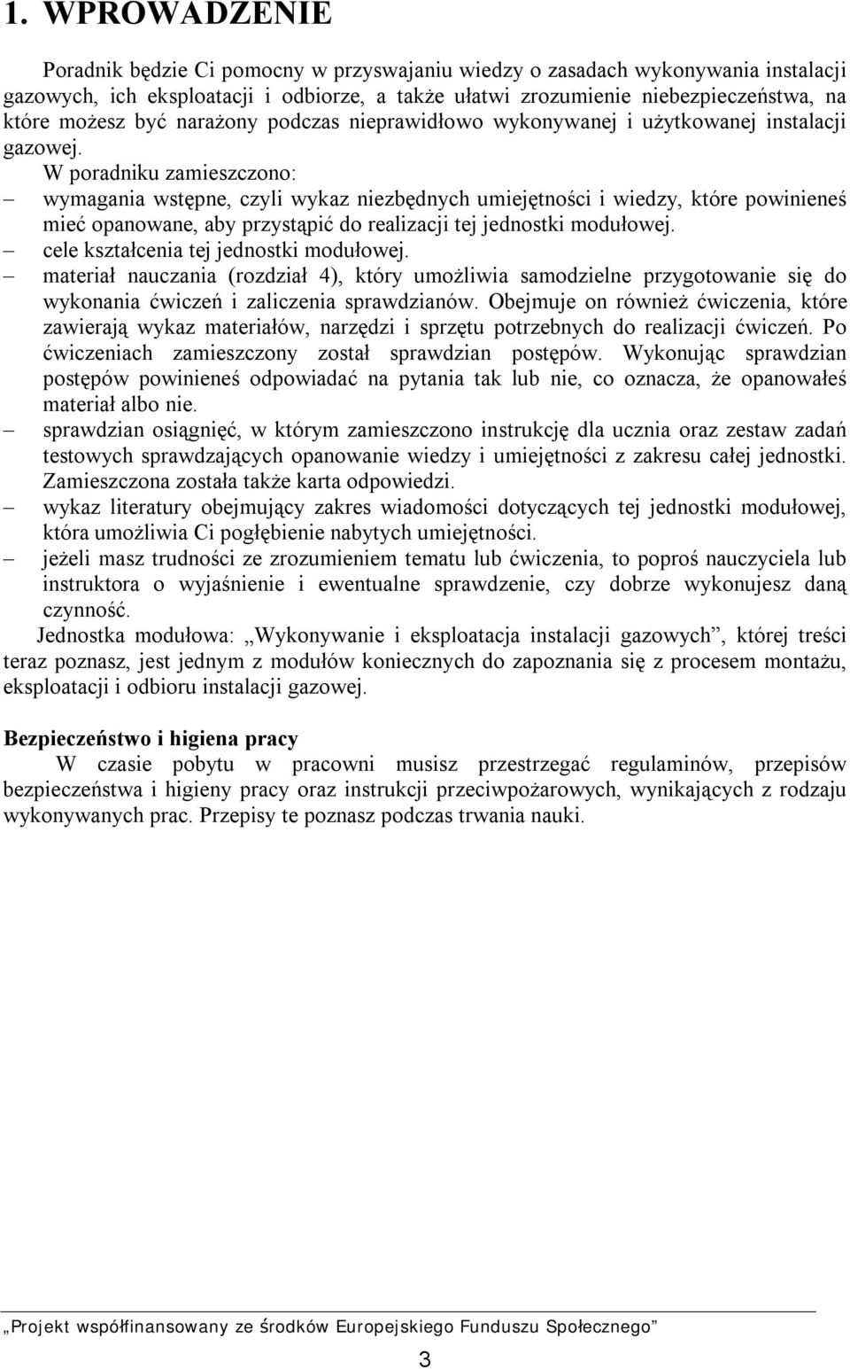 W poradniku zamieszczono: wymagania wstępne, czyli wykaz niezbędnych umiejętności i wiedzy, które powinieneś mieć opanowane, aby przystąpić do realizacji tej jednostki modułowej.