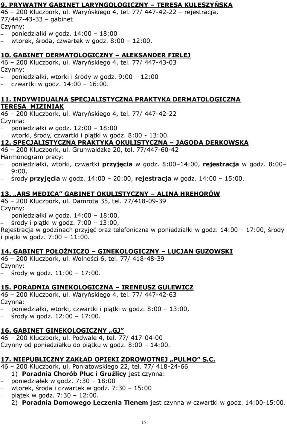 77/ 447-43-03 Czynny: poniedziałki, wtorki i środy w godz. 9:00 12:00 czwartki w godz. 14:00 16:00. 11. INDYWIDUALNA SPECJALISTYCZNA PRAKTYKA DERMATOLOGICZNA TERESA MIZINIAK 46 200 Kluczbork, ul.