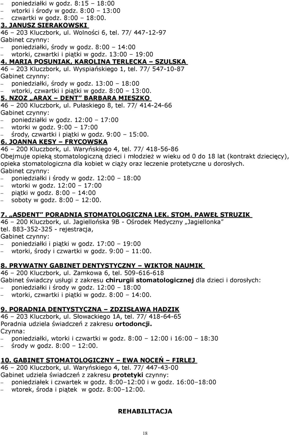 13:00 18:00 wtorki, czwartki i piątki w godz. 8:00 13:00. 5. NZOZ ARAX DENT BARBARA MIESZKO 46 200 Kluczbork, ul. Pułaskiego 8, tel. 77/ 414-24-66 poniedziałki w godz. 12:00 17:00 wtorki w godz.