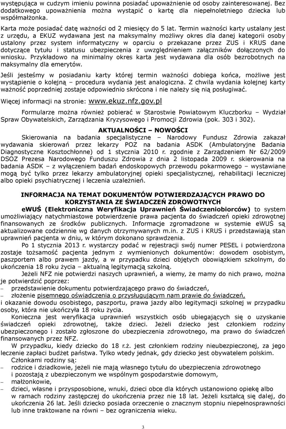 Termin ważności karty ustalany jest z urzędu, a EKUZ wydawana jest na maksymalny możliwy okres dla danej kategorii osoby ustalony przez system informatyczny w oparciu o przekazane przez ZUS i KRUS