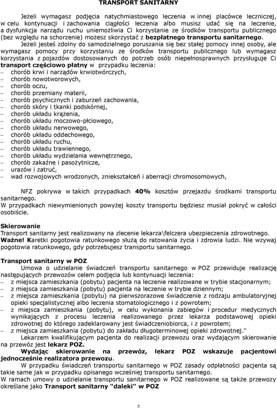 Jeżeli jesteś zdolny do samodzielnego poruszania się bez stałej pomocy innej osoby, ale wymagasz pomocy przy korzystaniu ze środków transportu publicznego lub wymagasz korzystania z pojazdów