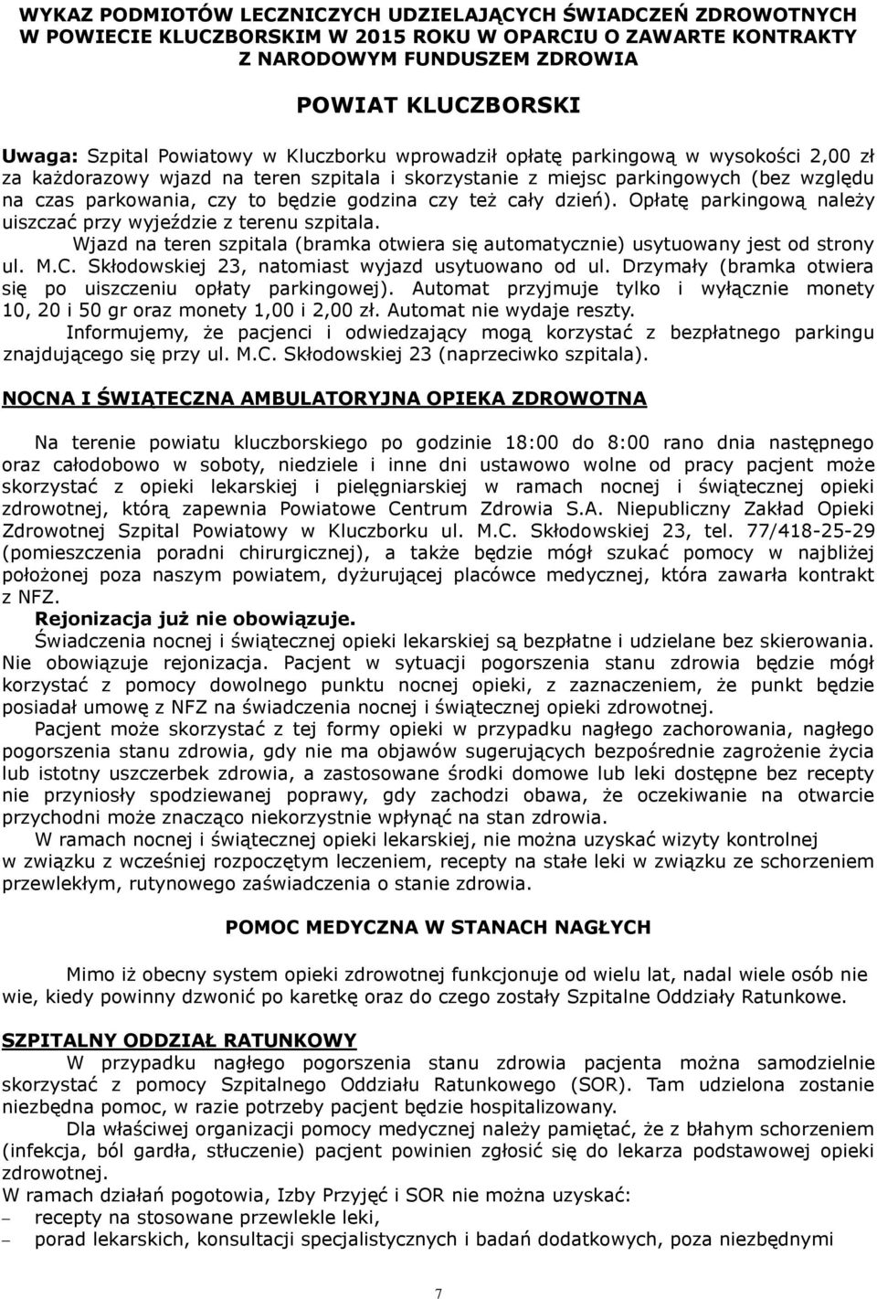 godzina czy też cały dzień). Opłatę parkingową należy uiszczać przy wyjeździe z terenu szpitala. Wjazd na teren szpitala (bramka otwiera się automatycznie) usytuowany jest od strony ul. M.C.