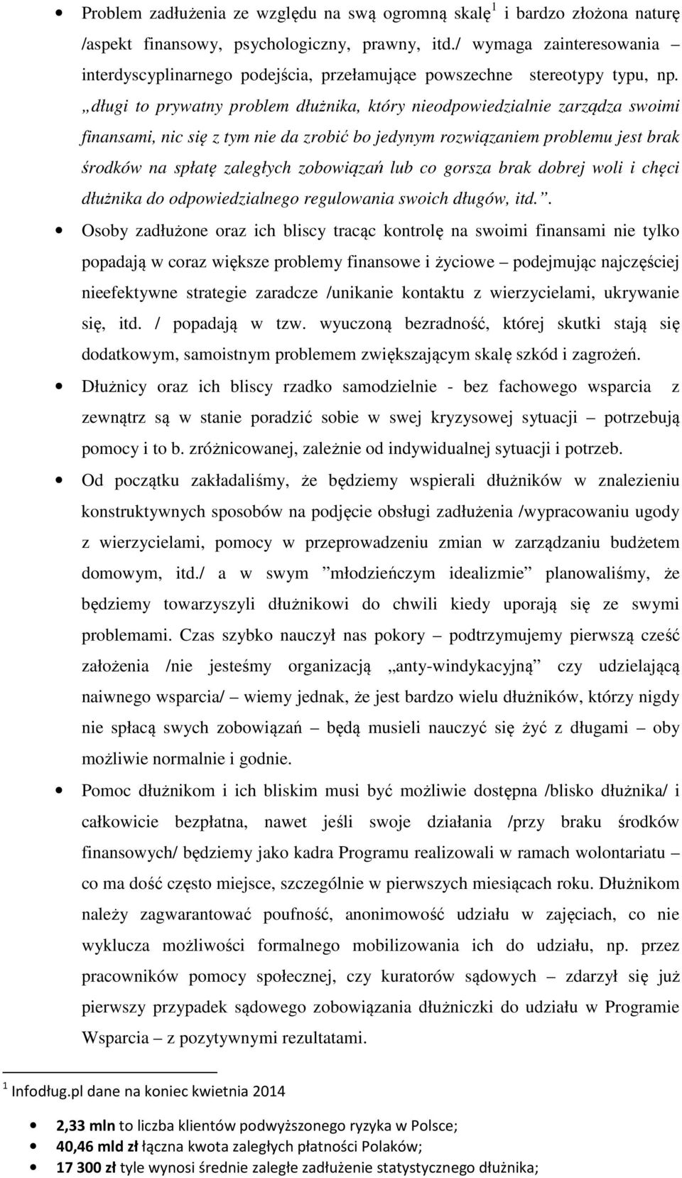 długi to prywatny problem dłużnika, który nieodpowiedzialnie zarządza swoimi finansami, nic się z tym nie da zrobić bo jedynym rozwiązaniem problemu jest brak środków na spłatę zaległych zobowiązań