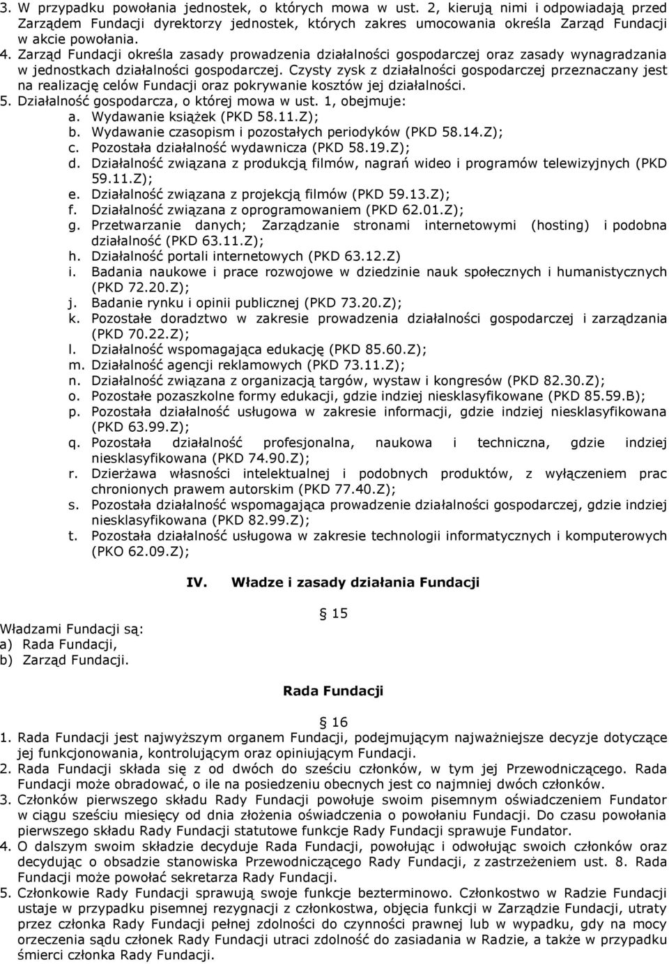 Zarząd Fundacji określa zasady prowadzenia działalności gospodarczej oraz zasady wynagradzania w jednostkach działalności gospodarczej.