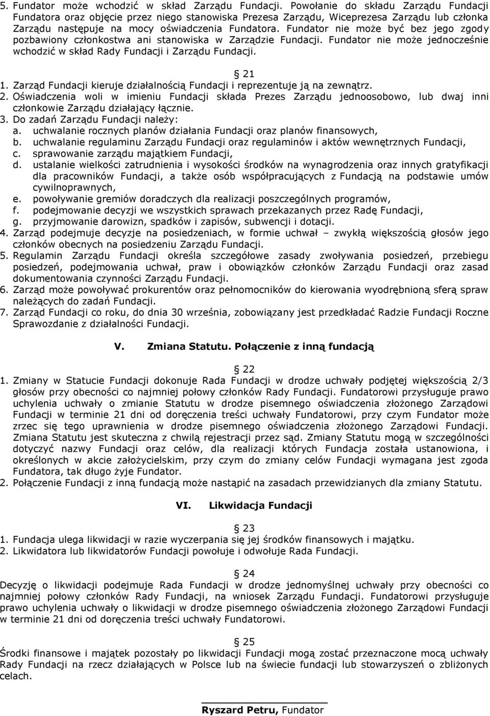 Fundator nie może być bez jego zgody pozbawiony członkostwa ani stanowiska w Zarządzie Fundacji. Fundator nie może jednocześnie wchodzić w skład Rady Fundacji i Zarządu Fundacji. 21 1.