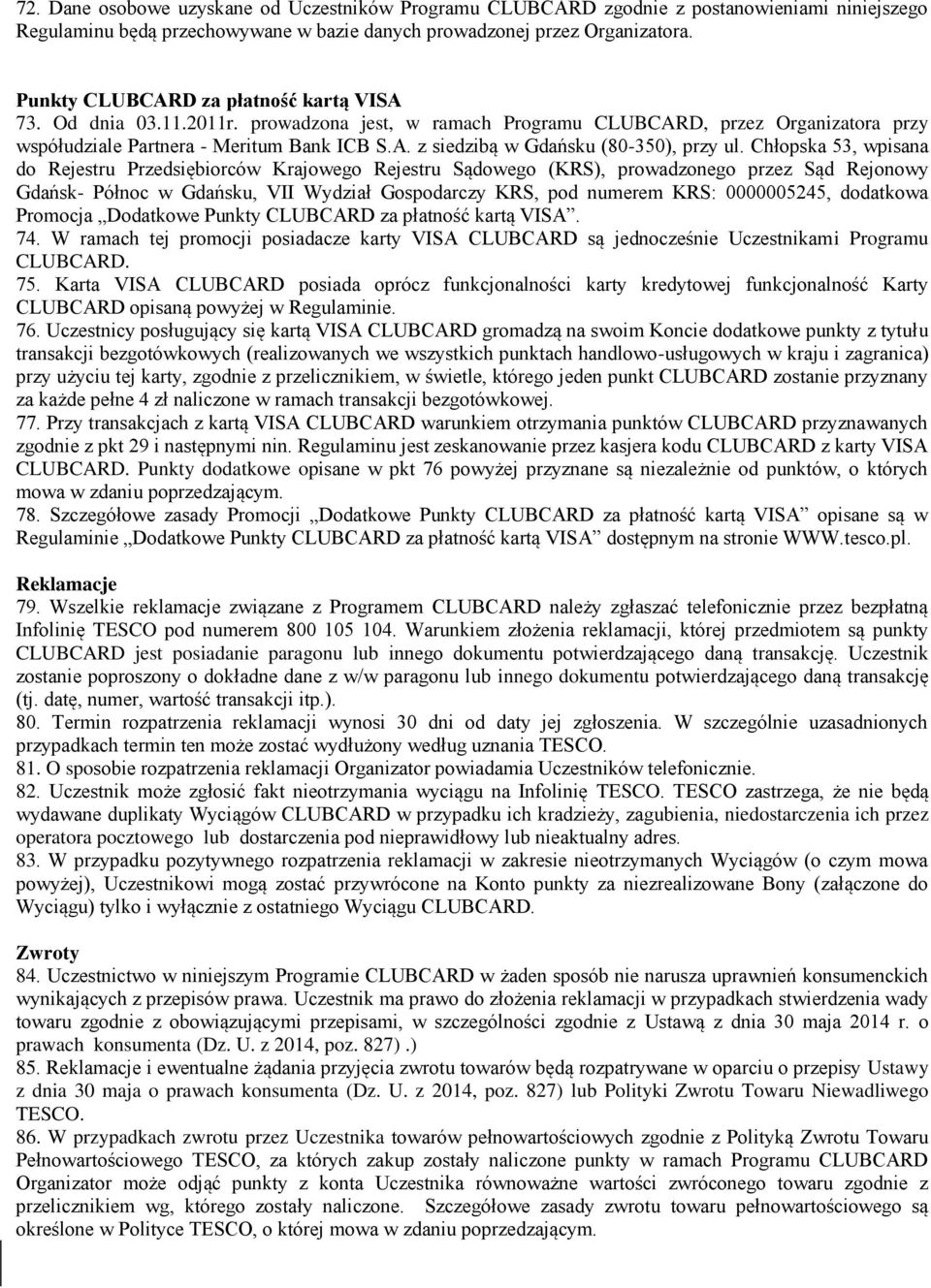 Chłopska 53, wpisana do Rejestru Przedsiębiorców Krajowego Rejestru Sądowego (KRS), prowadzonego przez Sąd Rejonowy Gdańsk- Północ w Gdańsku, VII Wydział Gospodarczy KRS, pod numerem KRS: 0000005245,