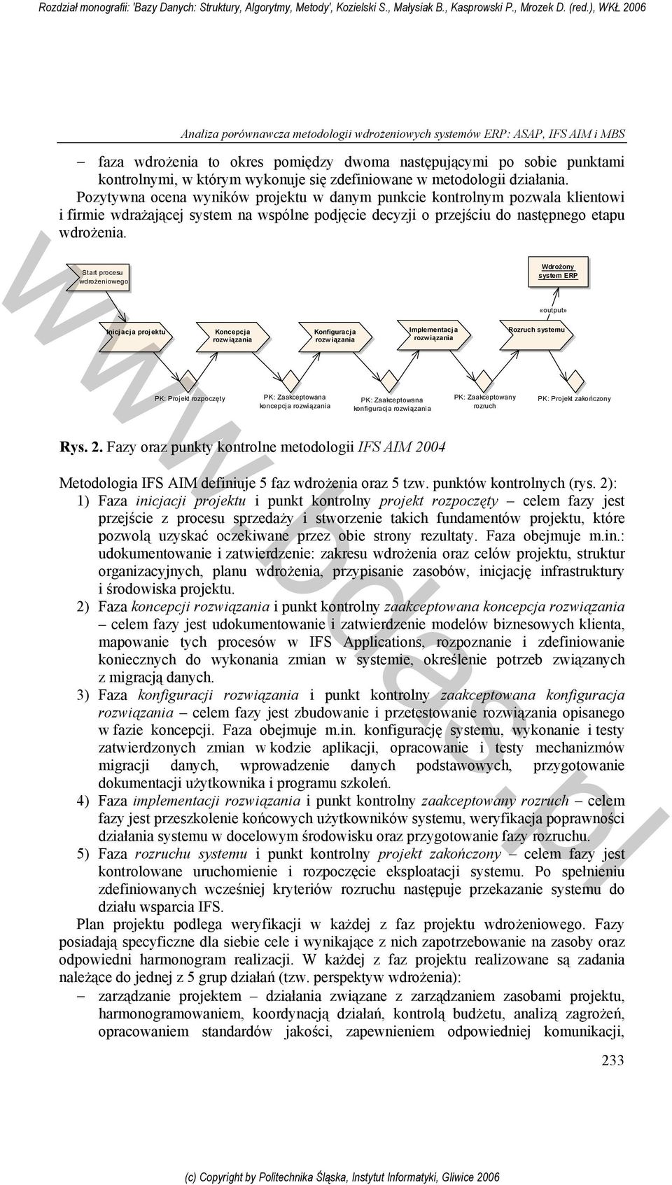 Pozytywna ocena wyników projektu w danym punkcie kontrolnym pozwala klientowi i firmie wdrażającej system na wspólne podjęcie decyzji o przejściu do następnego etapu wdrożenia.