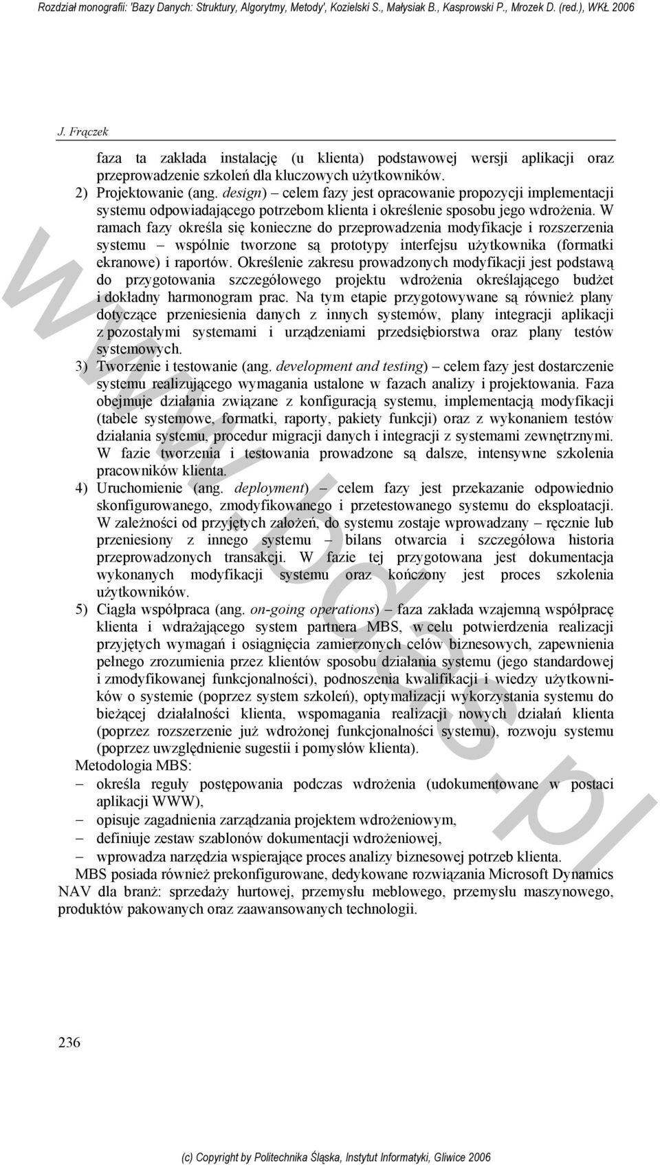 W ramach fazy określa się konieczne do przeprowadzenia modyfikacje i rozszerzenia systemu wspólnie tworzone są prototypy interfejsu użytkownika (formatki ekranowe) i raportów.