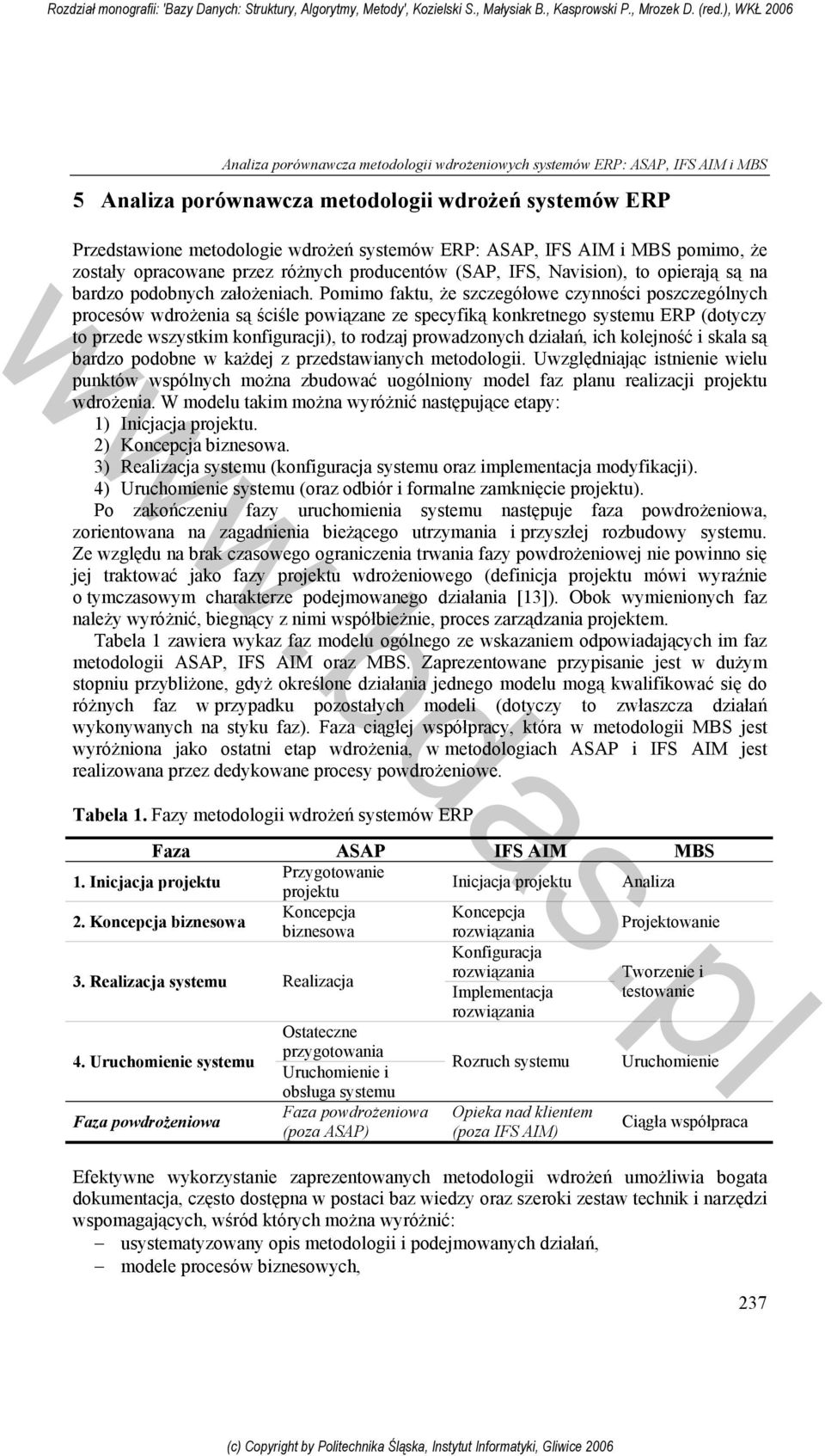 Pomimo faktu, że szczegółowe czynności poszczególnych procesów wdrożenia są ściśle powiązane ze specyfiką konkretnego systemu ERP (dotyczy to przede wszystkim konfiguracji), to rodzaj prowadzonych