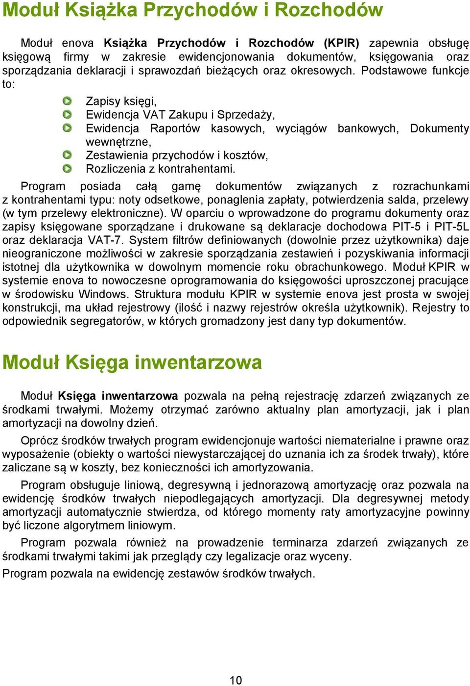 Podstawowe funkcje to: Zapisy księgi, Ewidencja VAT Zakupu i Sprzedaży, Ewidencja Raportów kasowych, wyciągów bankowych, Dokumenty wewnętrzne, Zestawienia przychodów i kosztów, Rozliczenia z