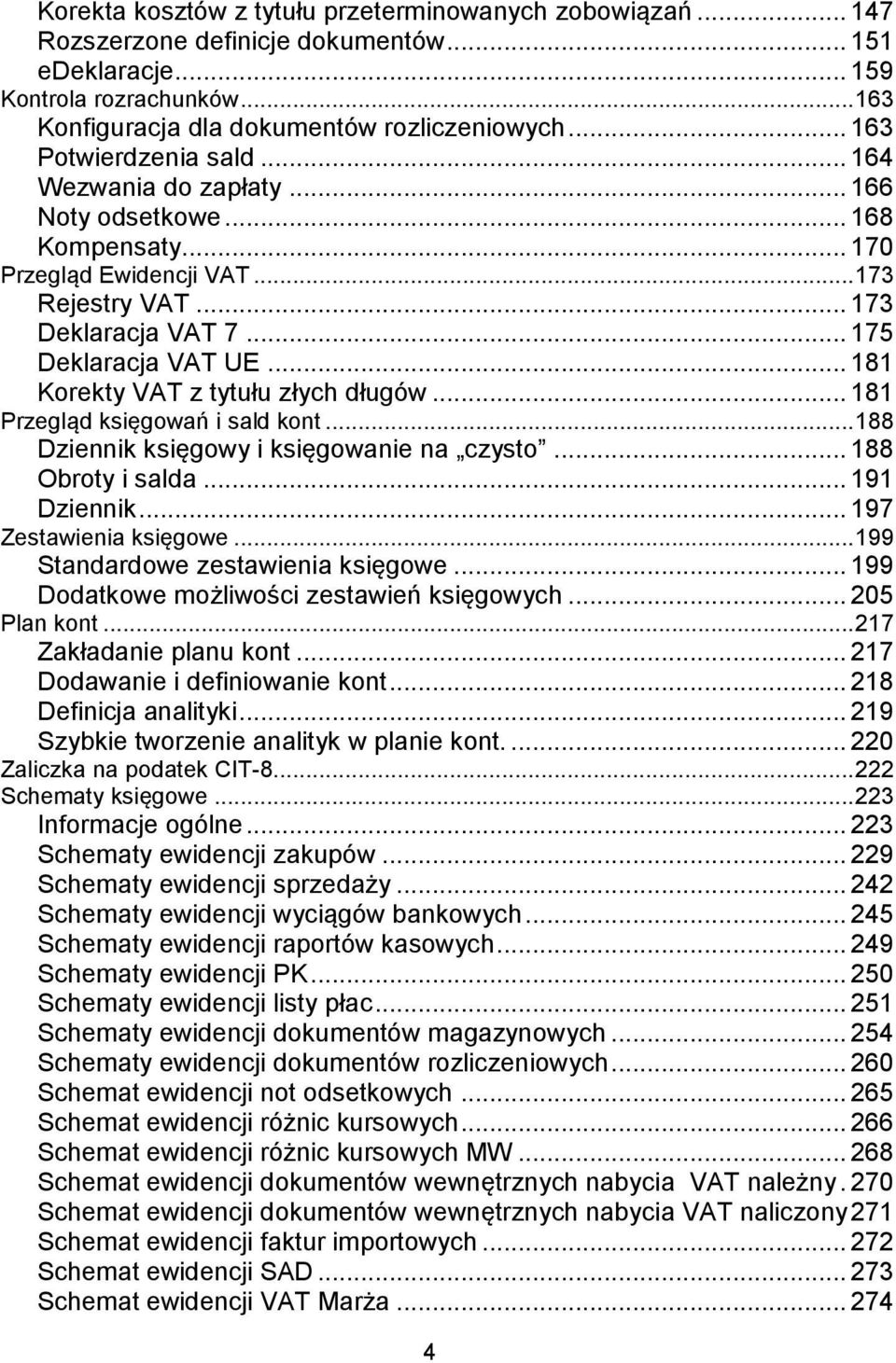 .. 181 Korekty VAT z tytułu złych długów... 181 Przegląd księgowań i sald kont... 188 Dziennik księgowy i księgowanie na czysto... 188 Obroty i salda... 191 Dziennik... 197 Zestawienia księgowe.