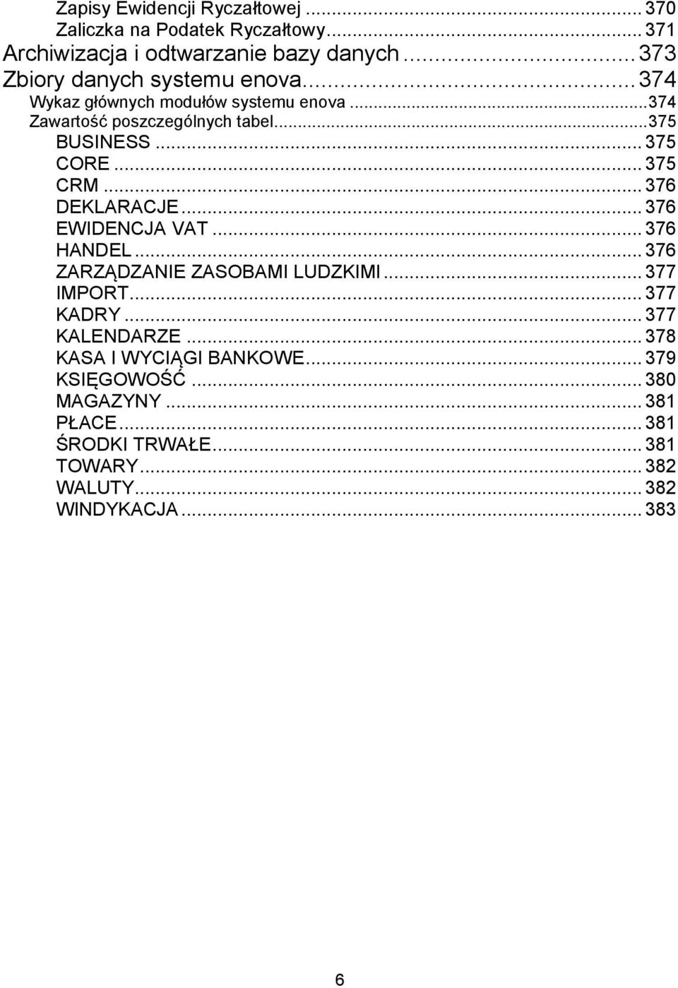 .. 375 CORE... 375 CRM... 376 DEKLARACJE... 376 EWIDENCJA VAT... 376 HANDEL... 376 ZARZĄDZANIE ZASOBAMI LUDZKIMI... 377 IMPORT... 377 KADRY.