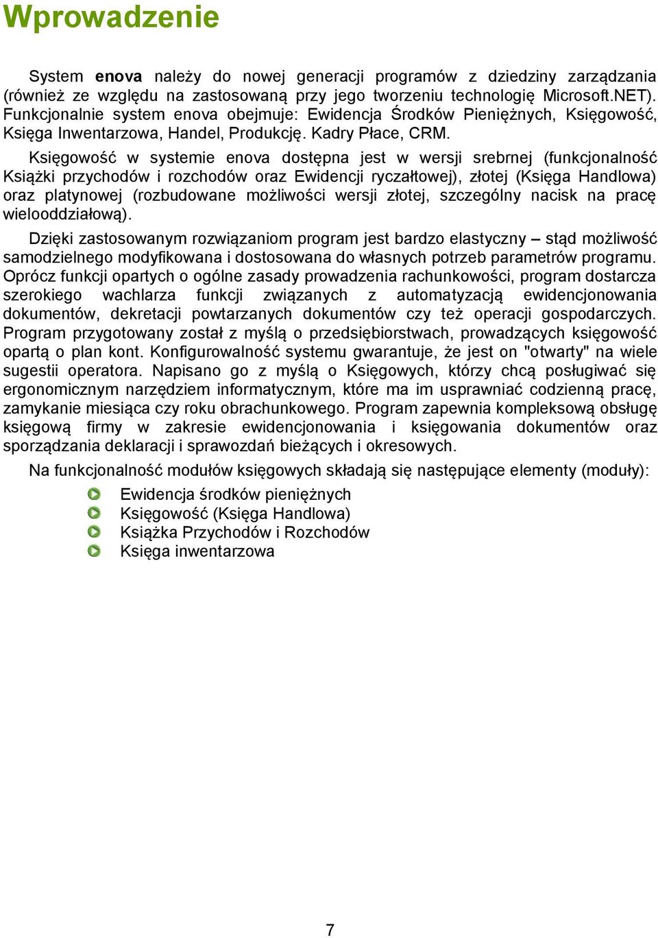 Księgowość w systemie enova dostępna jest w wersji srebrnej (funkcjonalność Książki przychodów i rozchodów oraz Ewidencji ryczałtowej), złotej (Księga Handlowa) oraz platynowej (rozbudowane