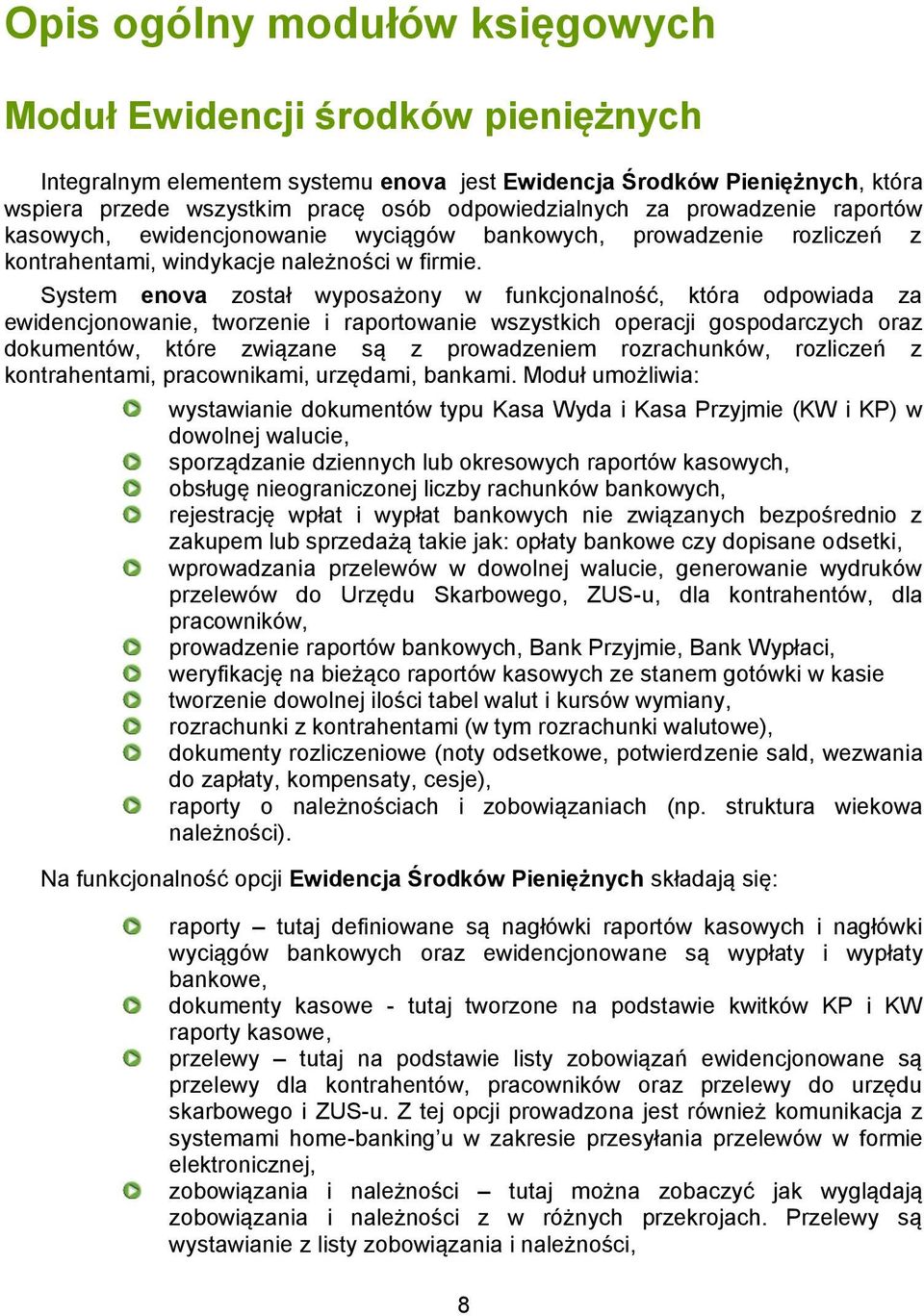 System enova został wyposażony w funkcjonalność, która odpowiada za ewidencjonowanie, tworzenie i raportowanie wszystkich operacji gospodarczych oraz dokumentów, które związane są z prowadzeniem