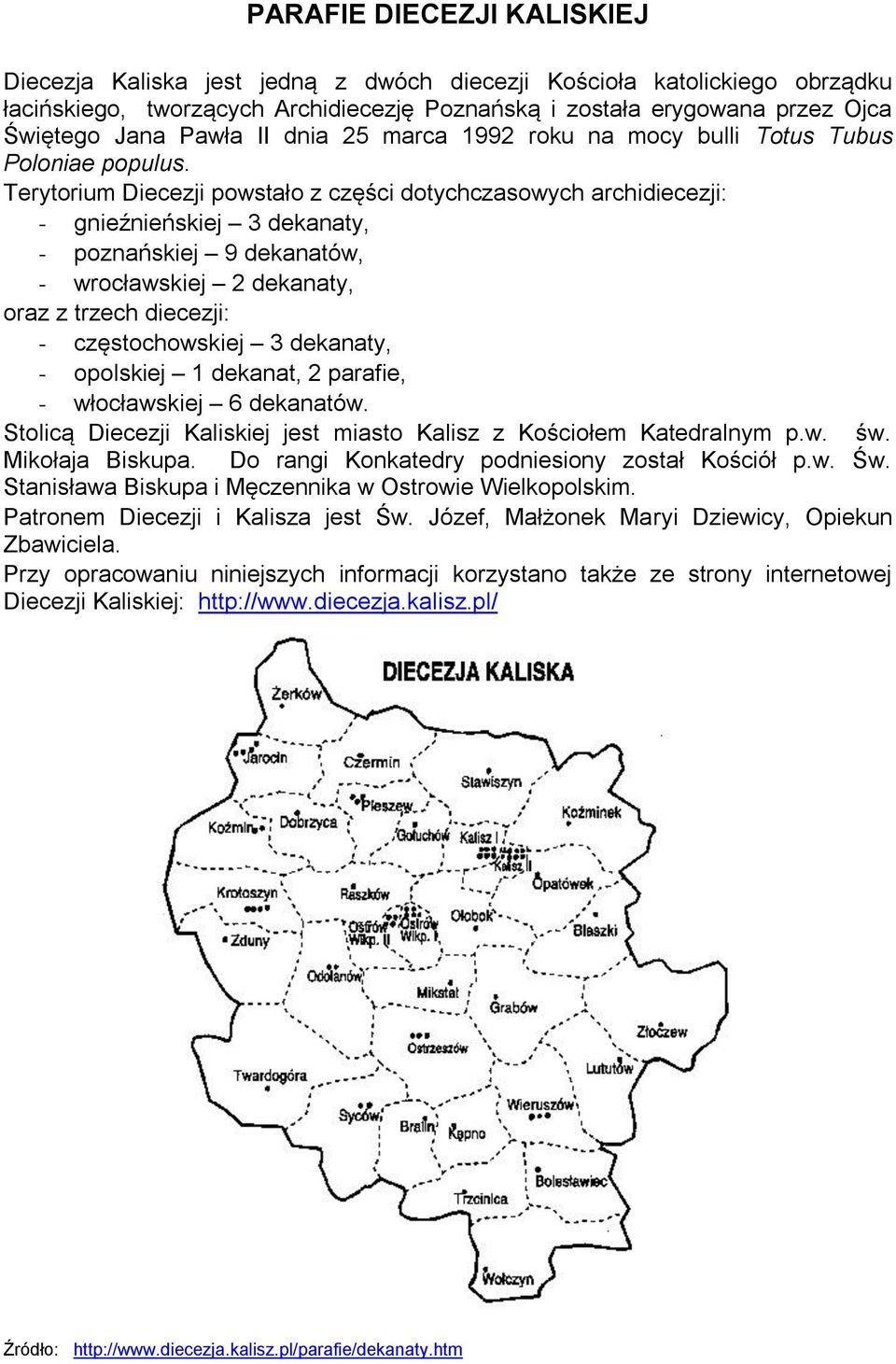 Terytorium Diecezji powstało z części dotychczasowych archidiecezji: - gnieźnieńskiej 3 dekanaty, - poznańskiej 9 dekanatów, - wrocławskiej 2 dekanaty, oraz z trzech diecezji: - częstochowskiej 3