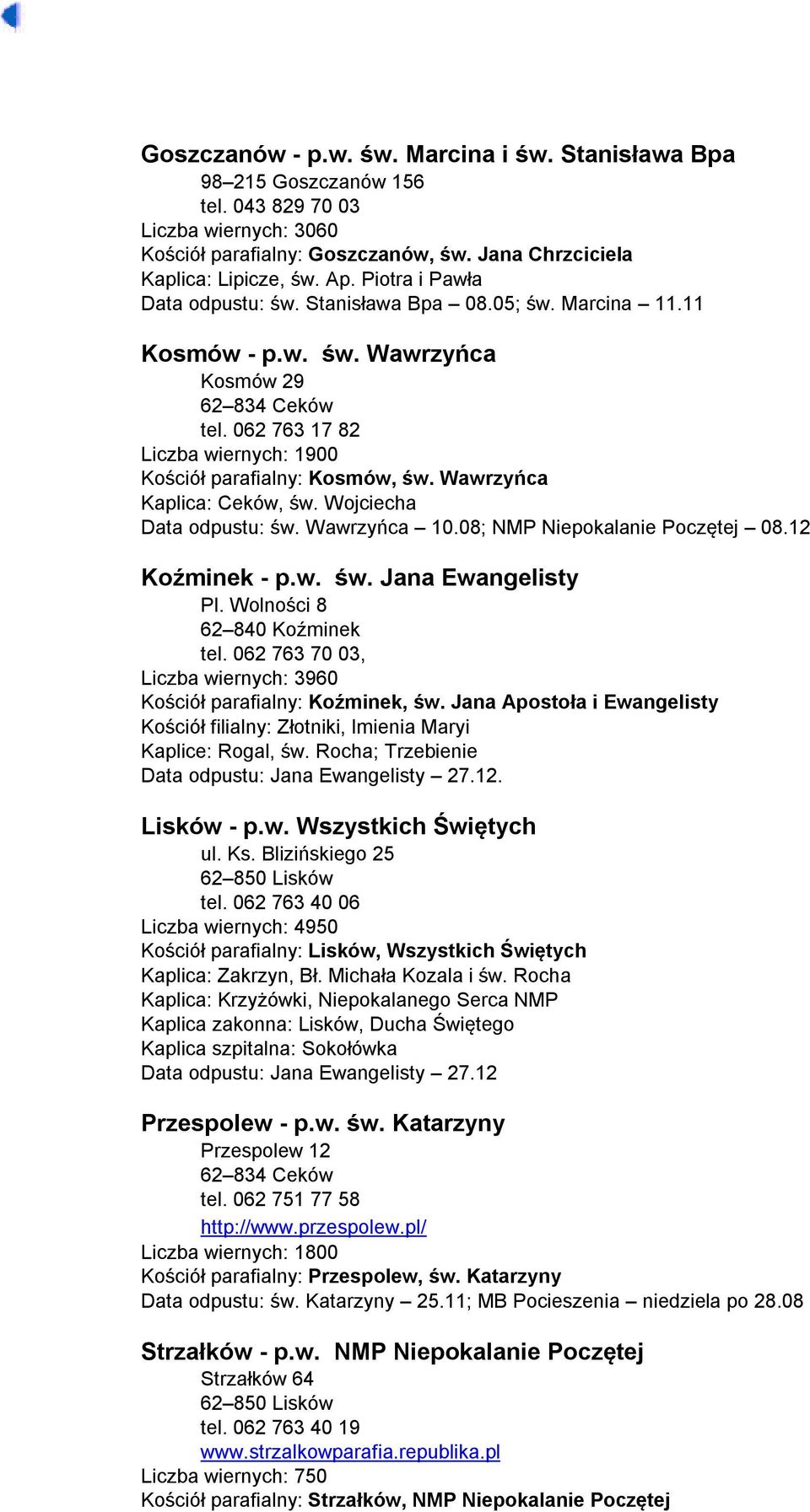 Wawrzyńca Kaplica: Ceków, św. Wojciecha Data odpustu: św. Wawrzyńca 10.08; NMP Niepokalanie Poczętej 08.12 Koźminek - p.w. św. Jana Ewangelisty Pl. Wolności 8 62 840 Koźminek tel.