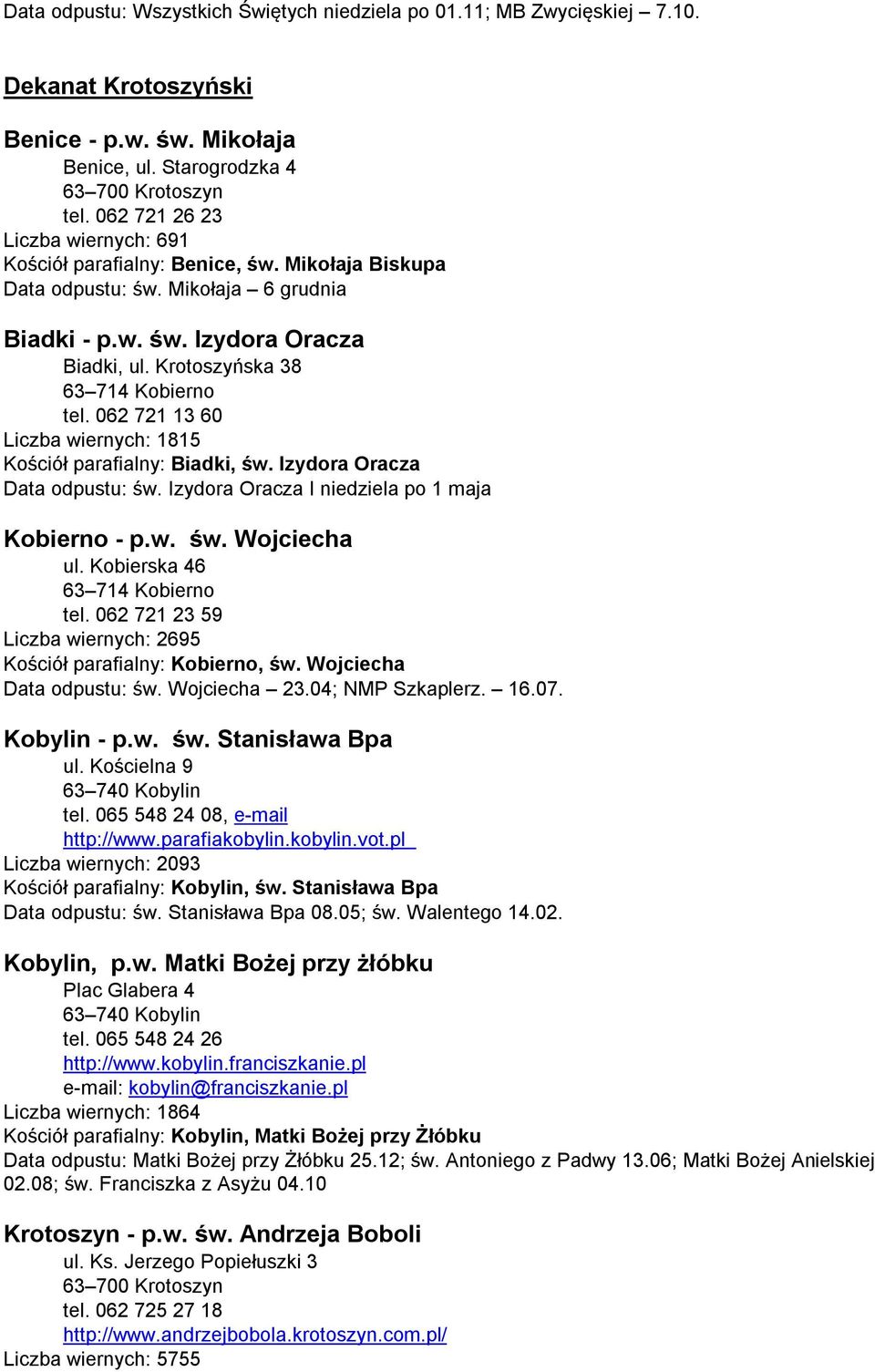 Krotoszyńska 38 63 714 Kobierno tel. 062 721 13 60 Liczba wiernych: 1815 Kościół parafialny: Biadki, św. Izydora Oracza Data odpustu: św. Izydora Oracza I niedziela po 1 maja Kobierno - p.w. św. Wojciecha ul.