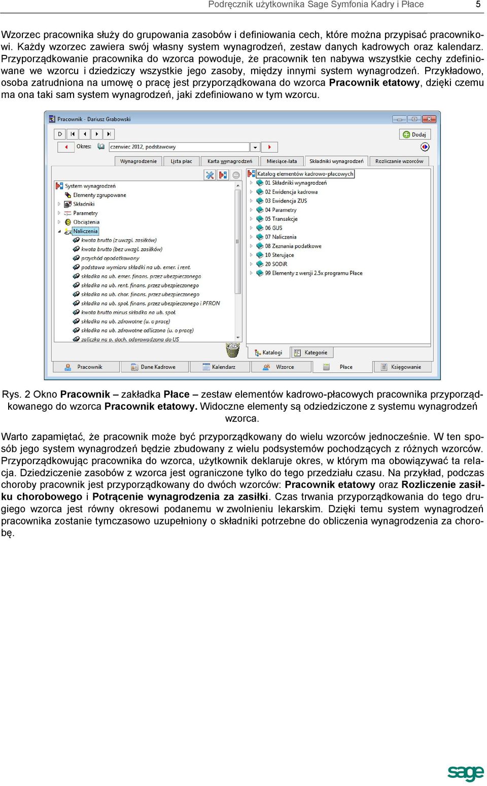 Przyporządkowanie pracownika do wzorca powoduje, że pracownik ten nabywa wszystkie cechy zdefiniowane we wzorcu i dziedziczy wszystkie jego zasoby, między innymi system wynagrodzeń.