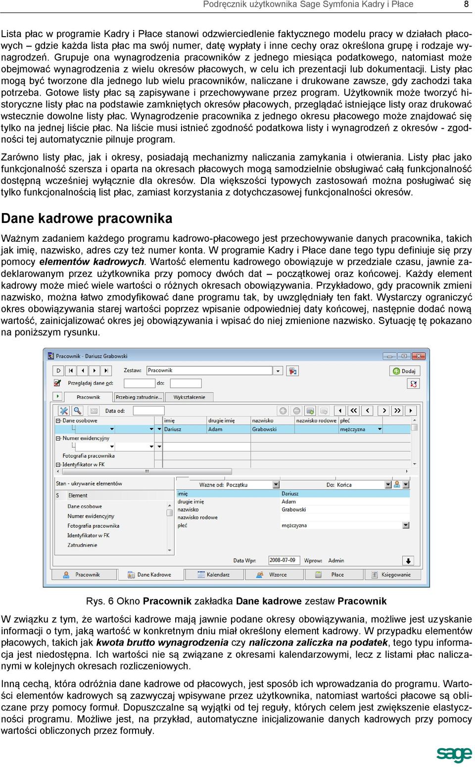 Grupuje ona wynagrodzenia pracowników z jednego miesiąca podatkowego, natomiast może obejmować wynagrodzenia z wielu okresów płacowych, w celu ich prezentacji lub dokumentacji.