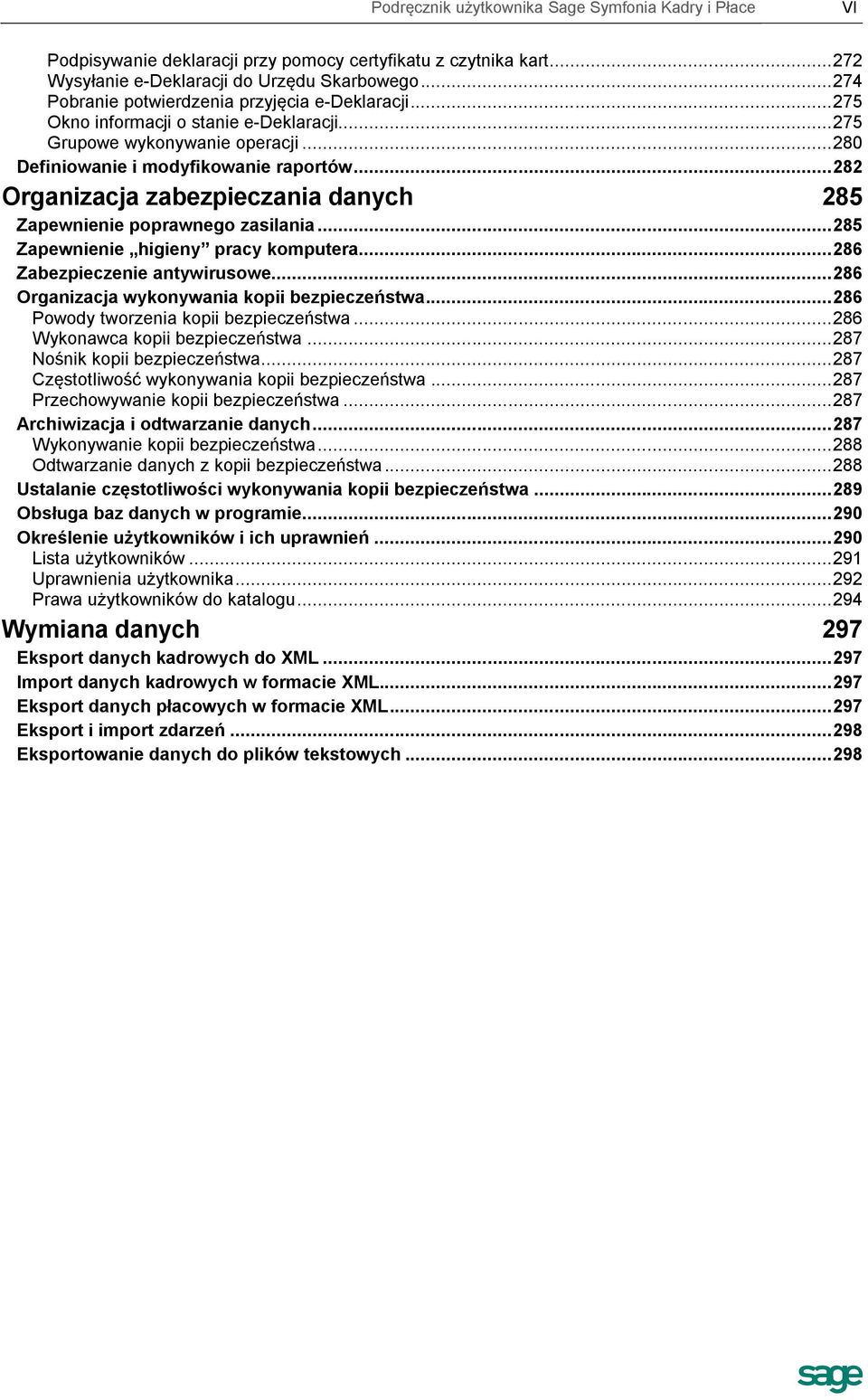 .. 282 Organizacja zabezpieczania danych 285 Zapewnienie poprawnego zasilania... 285 Zapewnienie higieny pracy komputera... 286 Zabezpieczenie antywirusowe.