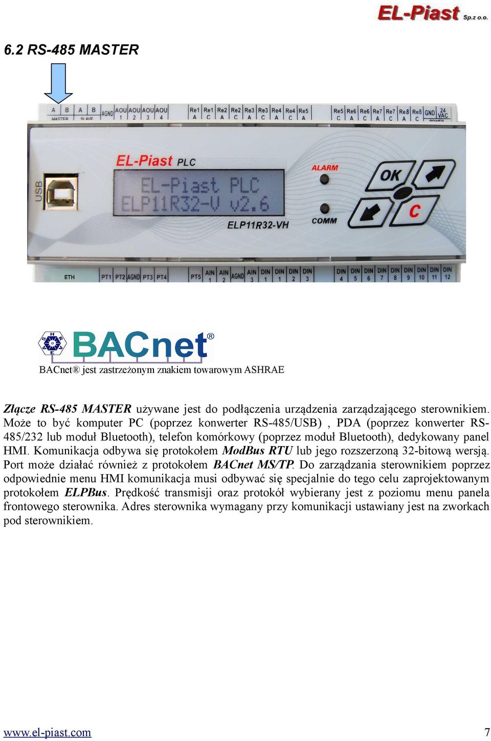 Komunikacja odbywa się protokołem ModBus RTU lub jego rozszerzoną 32-bitową wersją. Port może działać również z protokołem BACnet MS/TP.