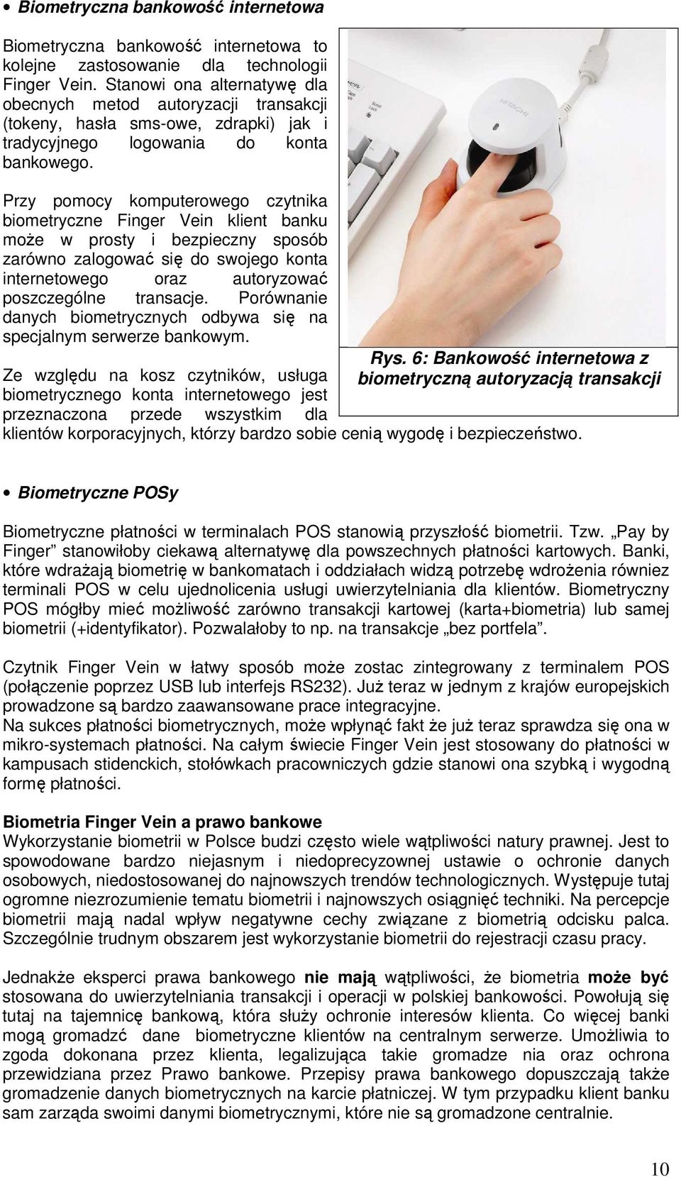 Przy pomocy komputerowego czytnika biometryczne Finger Vein klient banku może w prosty i bezpieczny sposób zarówno zalogować się do swojego konta internetowego oraz autoryzować poszczególne transacje.