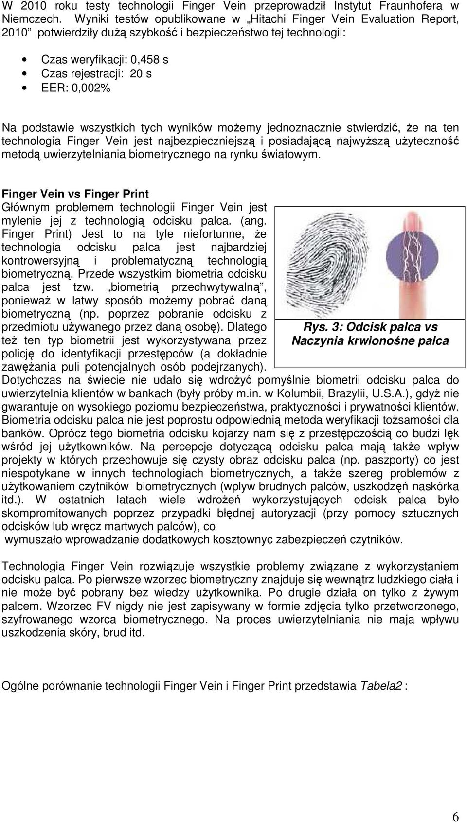 podstawie wszystkich tych wyników możemy jednoznacznie stwierdzić, że na ten technologia Finger Vein jest najbezpieczniejszą i posiadającą najwyższą użyteczność metodą uwierzytelniania biometrycznego