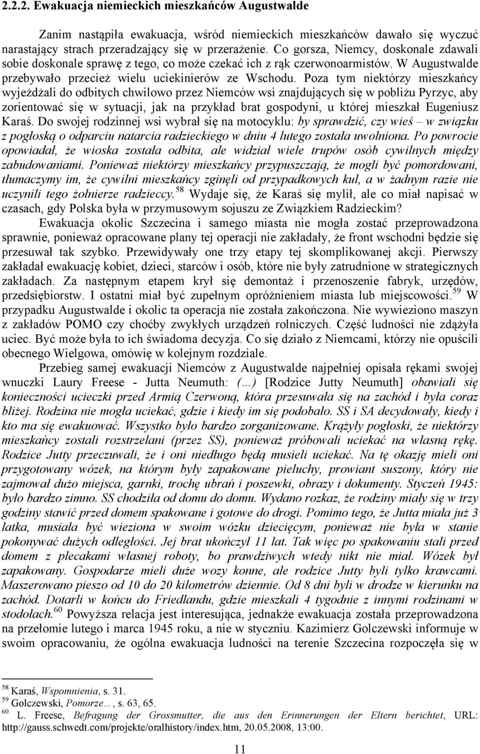 Poza tym niektórzy mieszkańcy wyjeżdżali do odbitych chwilowo przez Niemców wsi znajdujących się w pobliżu Pyrzyc, aby zorientować się w sytuacji, jak na przykład brat gospodyni, u której mieszkał