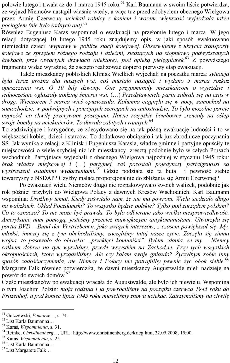 wyjeżdżała także pociągiem (nie było żadnych aut). 62 Również Eugeniusz Karaś wspominał o ewakuacji na przełomie lutego i marca.