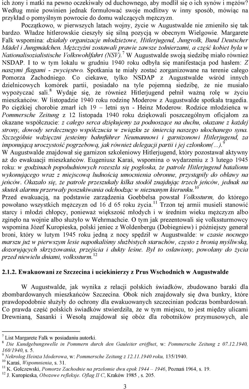 Początkowo, w pierwszych latach wojny, życie w Augustwalde nie zmieniło się tak bardzo. Władze hitlerowskie cieszyły się silną pozycją w obecnym Wielgowie.