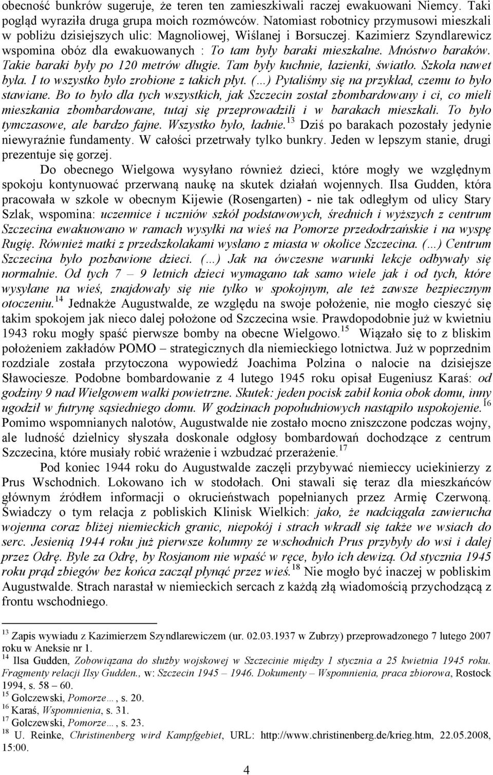 Mnóstwo baraków. Takie baraki były po 120 metrów długie. Tam były kuchnie, łazienki, światło. Szkoła nawet była. I to wszystko było zrobione z takich płyt.