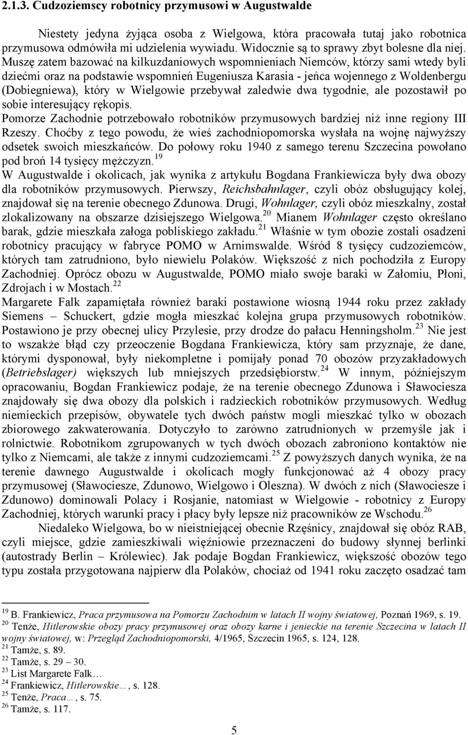 Muszę zatem bazować na kilkuzdaniowych wspomnieniach Niemców, którzy sami wtedy byli dziećmi oraz na podstawie wspomnień Eugeniusza Karasia - jeńca wojennego z Woldenbergu (Dobiegniewa), który w